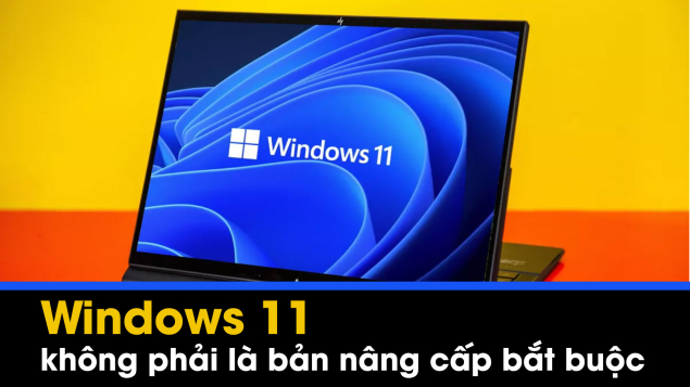 Microsoft không buộc tất cả người dùng nâng cấp lên Windows 11